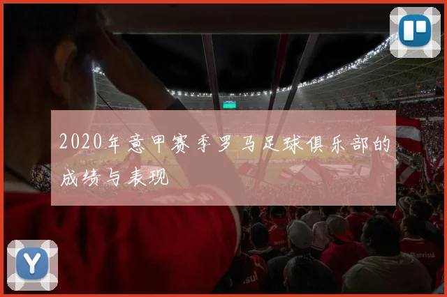 2020年意甲赛季罗马足球俱乐部的成绩与表现