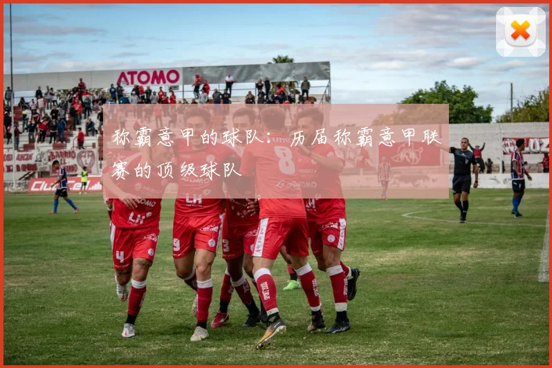 称霸意甲的球队：历届称霸意甲联赛的顶级球队